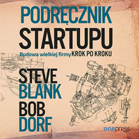 Podręcznik startupu. Budowa wielkiej firmy krok po kroku - Bob Dorf, Steve Blank