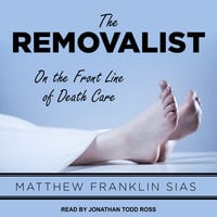 The Removalist: On the Front Line of Death Care - Matthew Franklin Sias