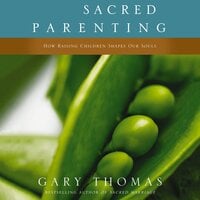 Sacred Parenting: How Raising Children Shapes Our Souls - Gary Thomas