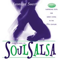 SoulSalsa: 17 Surprising Steps for Godly Living in the 21st Century - Leonard Sweet