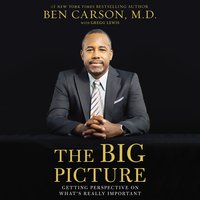 The Big Picture: Getting Perspective on What's Really Important - Ben Carson, M.D.