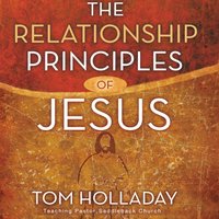 The Relationship Principles of Jesus - Tom Holladay