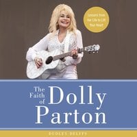 The Faith of Dolly Parton: Lessons from Her Life to Lift Your Heart - Dudley Delffs