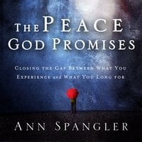 The Peace God Promises: Closing the Gap Between What You Experience and What You Long For - Ann Spangler