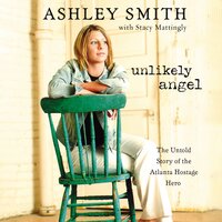 Unlikely Angel: The Untold Story of the Atlanta Hostage Hero - Ashley Smith