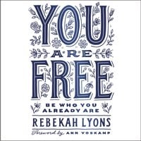You Are Free: Be Who You Already Are - Rebekah Lyons