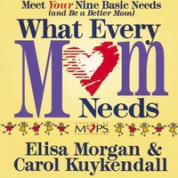 What Every Mom Needs - Elisa Morgan, Carol Kuykendall