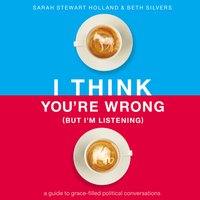I Think You're Wrong (But I'm Listening) - Sarah Stewart Holland, Beth A. Silvers