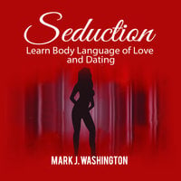 Seduction: Learn Body Language of Love and Dating - Mark J. Washington