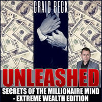 Unleashed: Secrets Of The Millionaire Mind – Extreme Wealth Edition - Craig Beck