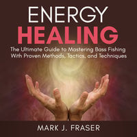Energy Healing: The Ultimate Guide to Achieving Optimal Health with Powerful Energy Healing Techniques - Mark J. Fraser