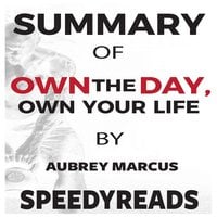 Summary of Own the Day, Own Your Life by Aubrey Marcus: Optimized Practices for Waking, Working, Learning, Eating, Training, Playing, Sleeping, and Sex - SpeedyReads