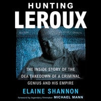 Hunting LeRoux: The Inside Story of the DEA Takedown of a Criminal Genius and His Empire - Elaine Shannon