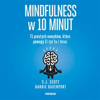Mindfulness w 10 minut. 71 prostych nawyków, które pomogą Ci żyć tu i teraz - S.J. Scott, Barrie Davenport