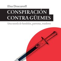Conspiración contra Güemes - Elsa Drucaroff
