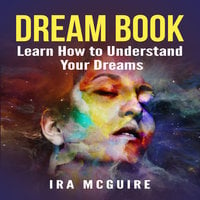 Dream Book: Learn How to Understand Your Dreams - Ira McGuire