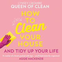 How To Clean Your House: And Tidy Up Your Life - Lynsey Queen of Clean
