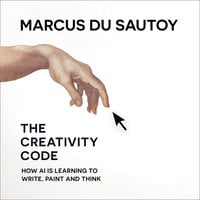 The Creativity Code: How AI is learning to write, paint and think - Marcus du Sautoy