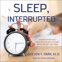 Sleep, Interrupted: A Physician Reveals the #1 Reason Why So Many of Us Are Sick and Tired - Steven Y. Park