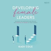 Developing Female Leaders: Navigate the Minefields and Release the Potential of Women in Your Church - Kadi Cole