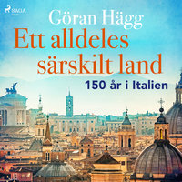 Ett alldeles särskilt land : 150 år i Italien - Göran Hägg