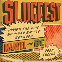 Slugfest: Inside the Epic, 50-Year Battle Between Marvel and DC - Reed Tucker