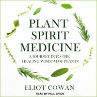Plant Spirit Medicine: A Journey into the Healing Wisdom of Plants - Eliot Cowan