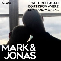 Mark & Jonas S3A10 – We'll meet again, don't know where, don't know when ...