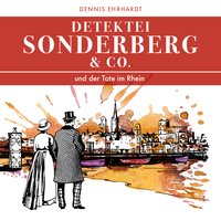 Detektei Sonderberg & Co.: Der Tote im Rhein - Dennis Ehrhardt