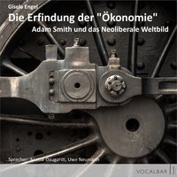 Die Erfindung der "Ökonomie": Adam Smith und das Neoliberale Weltbild - Gisela Engel