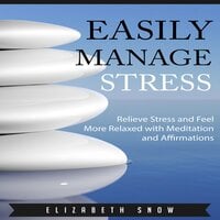 Easily Manage Stress: Relieve Stress and Feel More Relaxed with Meditation and Affirmations - Elizabeth Snow
