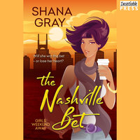 The Nashville Bet: Girls Weekend Away, Book 3 - Shana Gray