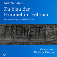 Zu blau der Himmel im Februar: Die letzten Tage der weißen Rose - Jutta Schubert