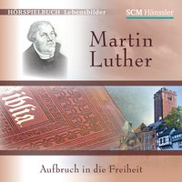 Martin Luther: Aufbruch in die Freiheit - Christian Mörken
