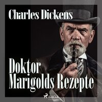 Doktor Marigolds Rezepte (Ungekürzt) - Charles Dickens