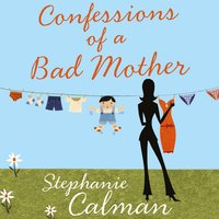 Confessions of a Bad Mother - Stephanie Calman