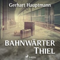 Bahnwärter Thiel (Ungekürzt) - Gerhart Hauptmann