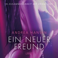 Ein neuer Freund - Erika Lust-Erotik (Ungekürzt) - Andrea Hansen
