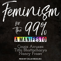 Feminism for the 99% - Nancy Fraser, Cinzia Arruzza, Tithi Bhattacharya