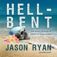 Hell-Bent: One Man's Crusade to Crush the Hawaiian Mob - Jason Ryan