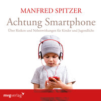 Achtung Smartphone: Über Risiken und Nebenwirkungen für Kinder und Jugendliche - Manfred Spitzer
