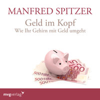 Geld im Kopf: Wie Ihr Gehirn mit Geld umgeht - Manfred Spitzer