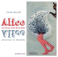 Alice nel Paese delle Meraviglie - Alice attraverso lo Specchio - Lewis Carroll
