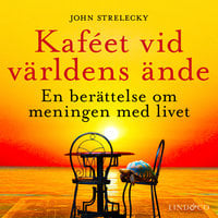 Kaféet vid världens ände: En berättelse om meningen med livet - John Strelecky