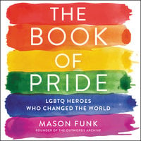 The Book of Pride: LGBTQ Heroes Who Changed the World - Mason Funk