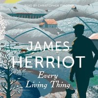 Every Living Thing: The Classic Memoirs of a Yorkshire Country Vet - James Herriot