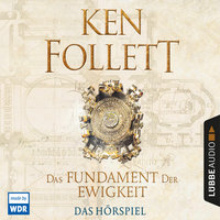 Das Fundament der Ewigkeit - Das Hörspiel - Ken Follett