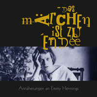 Das Märchen ist zu Ende: Annäherungen an Emmy Hennings - Emmy Hennings