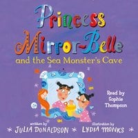 Princess Mirror-Belle and the Sea Monster's Cave - Julia Donaldson