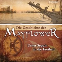 Die Geschichte der Mayflower: Unter Segeln in die Freiheit - Christian Mörken